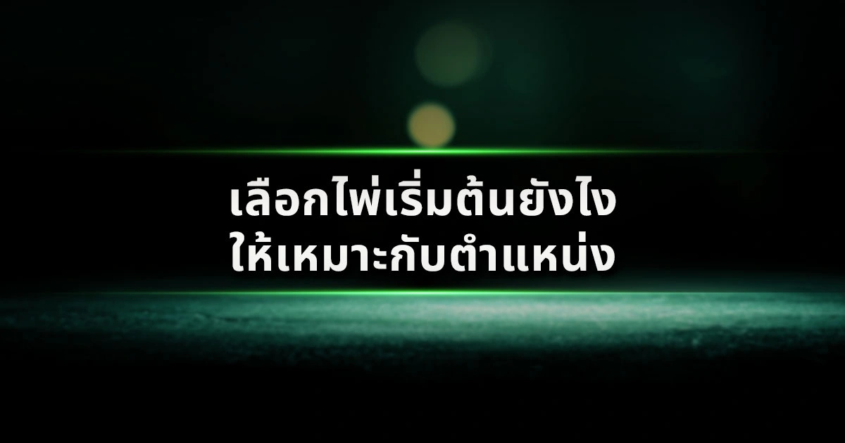 เลือกไพ่เริ่มต้นยังไงให้เหมาะกับตำแหน่ง