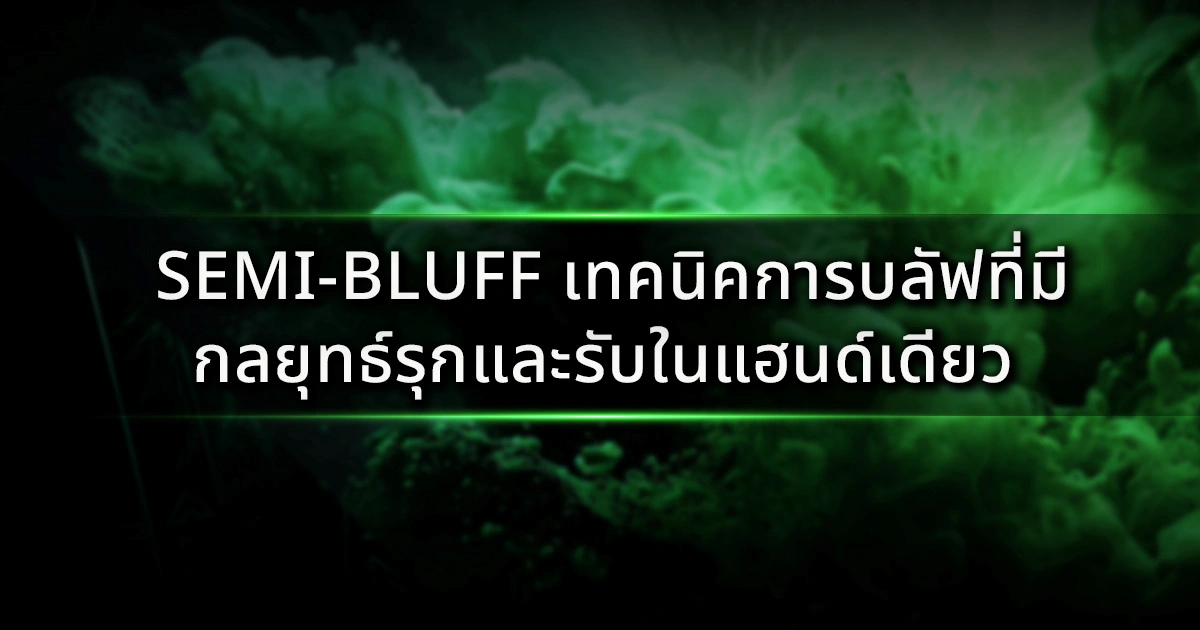 Semi-Bluff เทคนิคการบลัฟที่มี : กลยุทธ์รุกและรับในแฮนด์เดียว